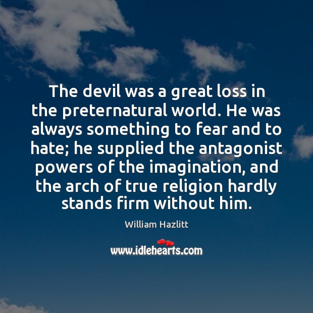 The devil was a great loss in the preternatural world. He was William Hazlitt Picture Quote