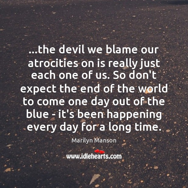…the devil we blame our atrocities on is really just each one Marilyn Manson Picture Quote