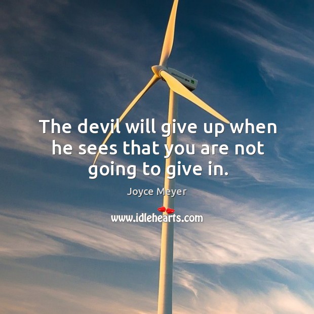 The devil will give up when he sees that you are not going to give in. Joyce Meyer Picture Quote