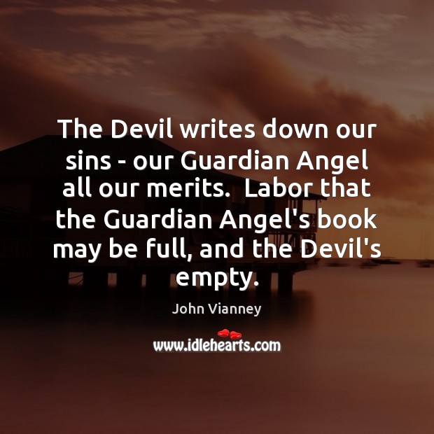 The Devil writes down our sins – our Guardian Angel all our John Vianney Picture Quote