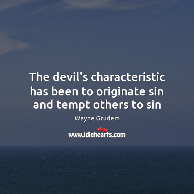 The devil’s characteristic has been to originate sin and tempt others to sin Wayne Grudem Picture Quote
