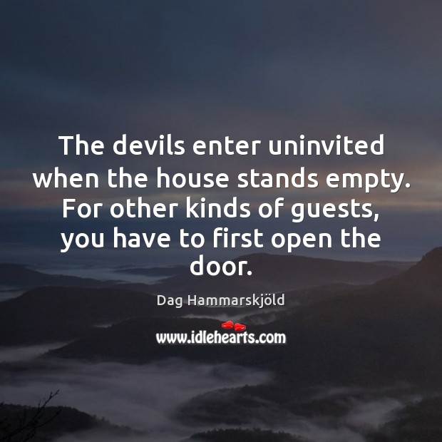 The devils enter uninvited when the house stands empty. For other kinds Dag Hammarskjöld Picture Quote