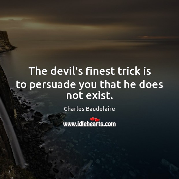 The devil’s finest trick is to persuade you that he does not exist. Charles Baudelaire Picture Quote