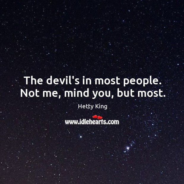 The devil’s in most people. Not me, mind you, but most. Hetty King Picture Quote
