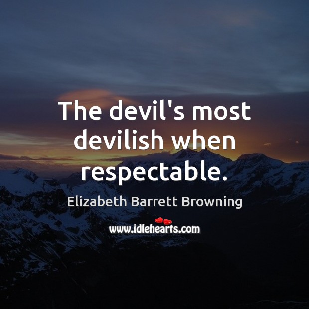 The devil’s most devilish when respectable. Elizabeth Barrett Browning Picture Quote