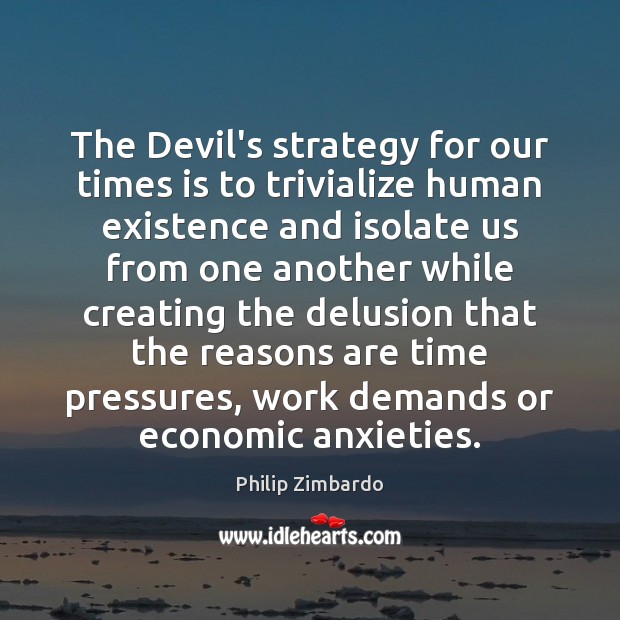 The Devil’s strategy for our times is to trivialize human existence and Philip Zimbardo Picture Quote