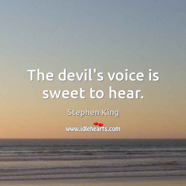 The devil’s voice is sweet to hear. Stephen King Picture Quote