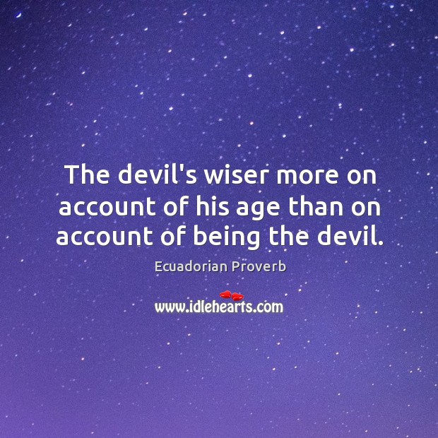 The devil’s wiser more on account of his age than on account of being the devil. Image