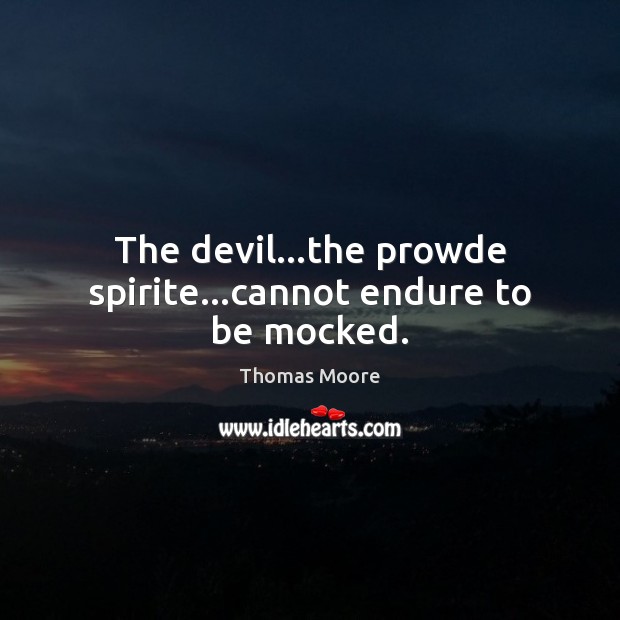 The devil…the prowde spirite…cannot endure to be mocked. 