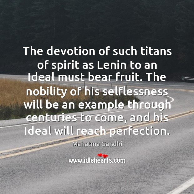 The devotion of such titans of spirit as Lenin to an Ideal Mahatma Gandhi Picture Quote