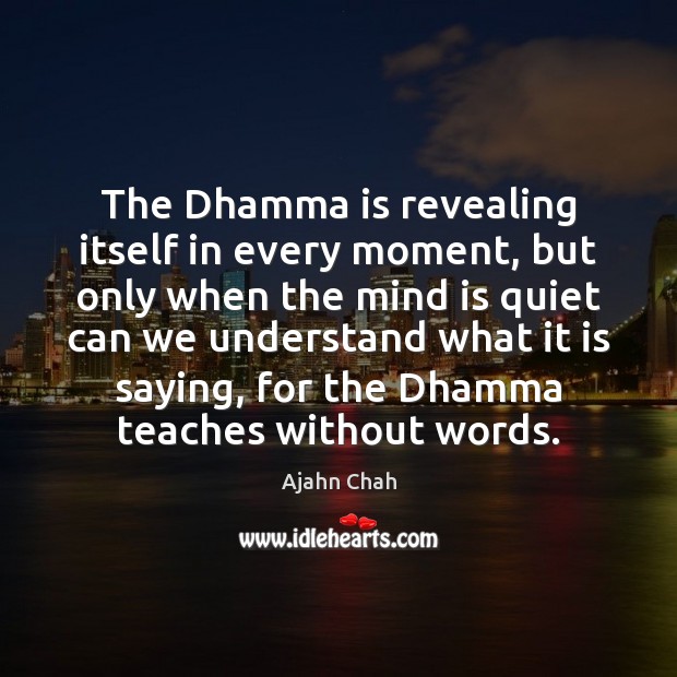 The Dhamma is revealing itself in every moment, but only when the Ajahn Chah Picture Quote