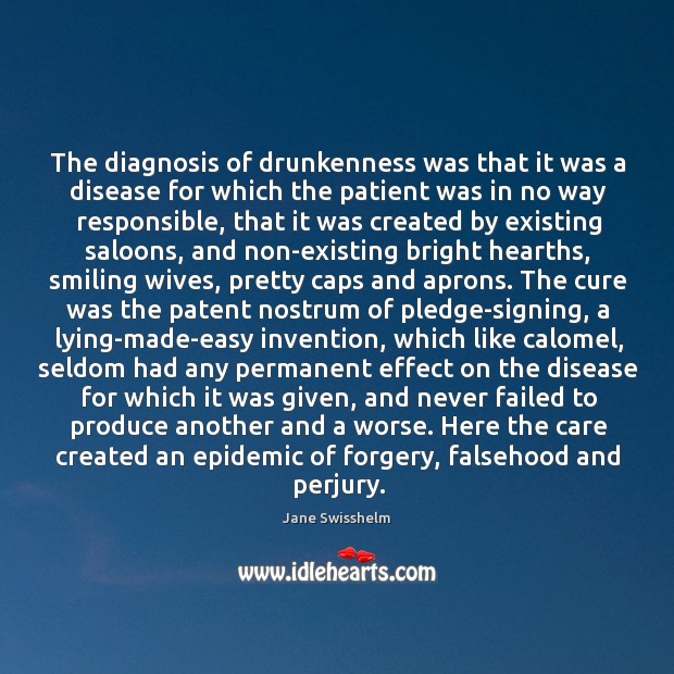 The diagnosis of drunkenness was that it was a disease for which Jane Swisshelm Picture Quote