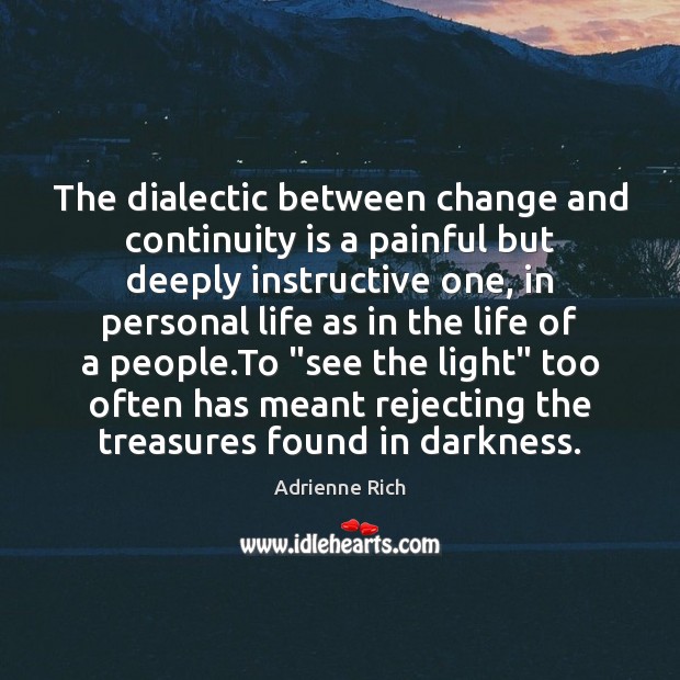 The dialectic between change and continuity is a painful but deeply instructive Adrienne Rich Picture Quote