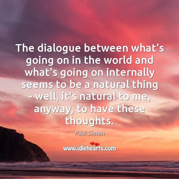 The dialogue between what’s going on in the world and what’s going Paul Simon Picture Quote