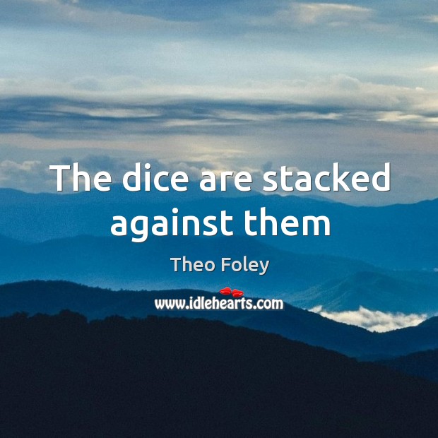 The dice are stacked against them Image