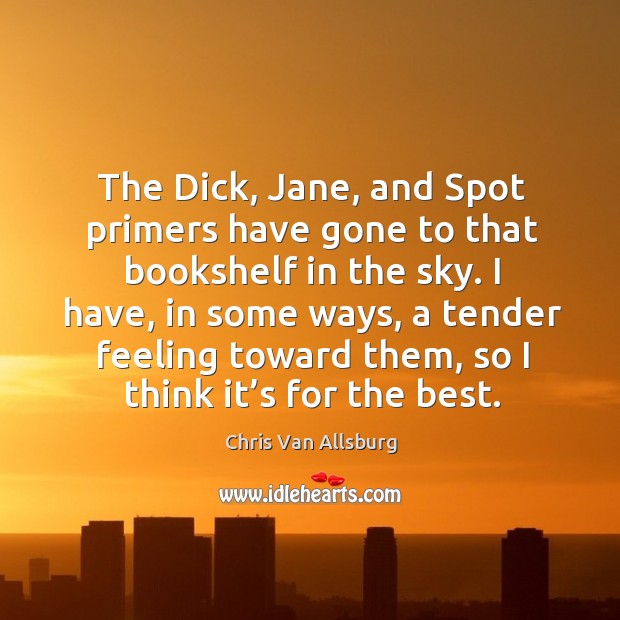 The dick, jane, and spot primers have gone to that bookshelf in the sky. I have, in some ways Image