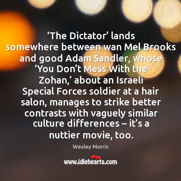 ‘the dictator’ lands somewhere between wan mel brooks and good adam sandler, whose ‘you don’t mess with the zohan Wesley Morris Picture Quote