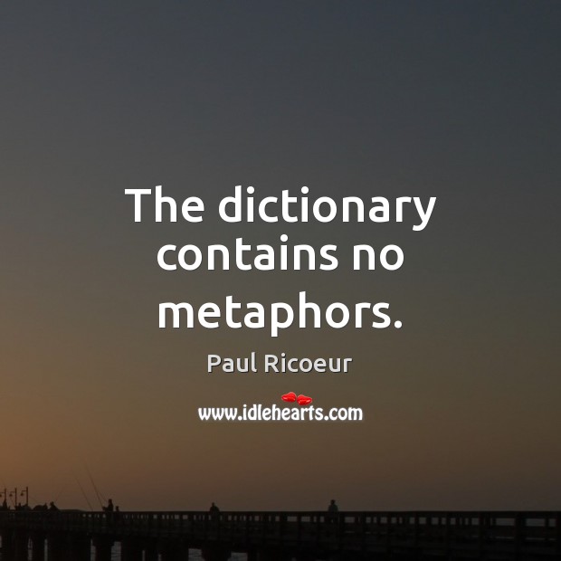 The dictionary contains no metaphors. Paul Ricoeur Picture Quote