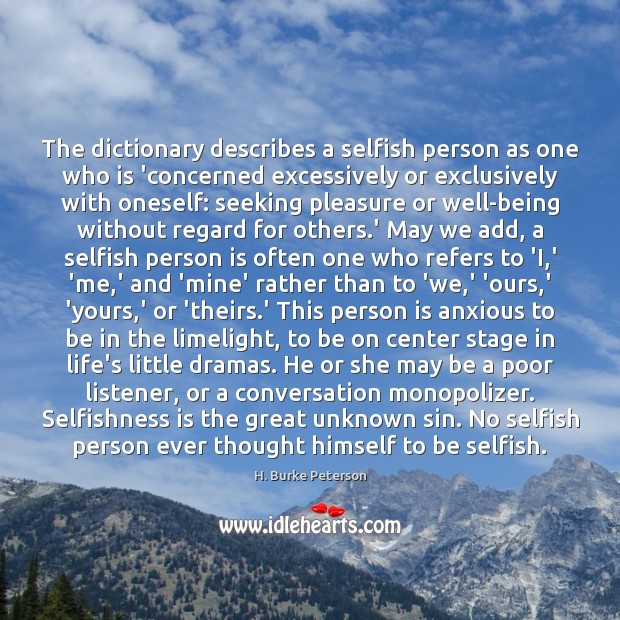 The dictionary describes a selfish person as one who is ‘concerned excessively H. Burke Peterson Picture Quote