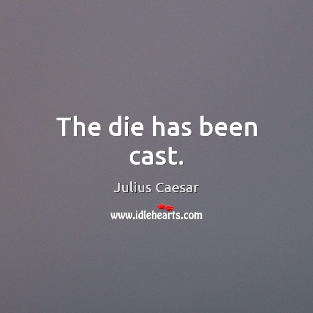 The die has been cast. Julius Caesar Picture Quote