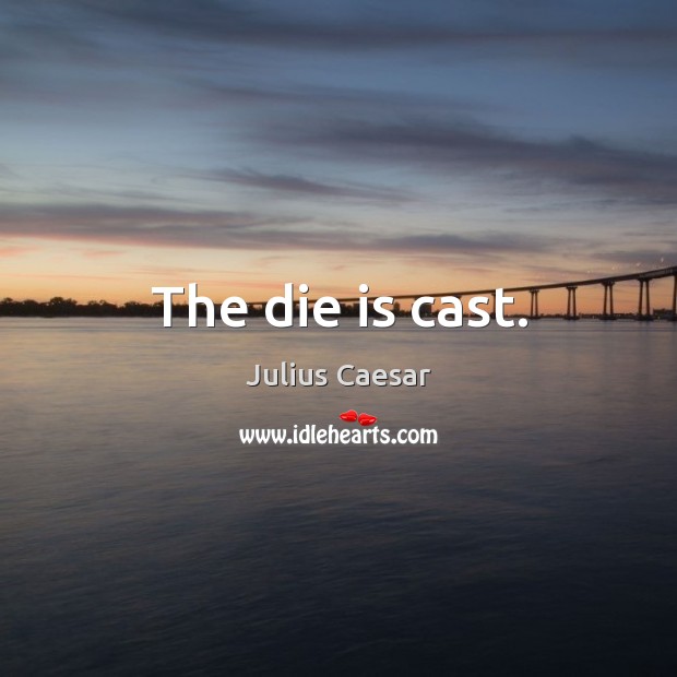 The die is cast. Julius Caesar Picture Quote