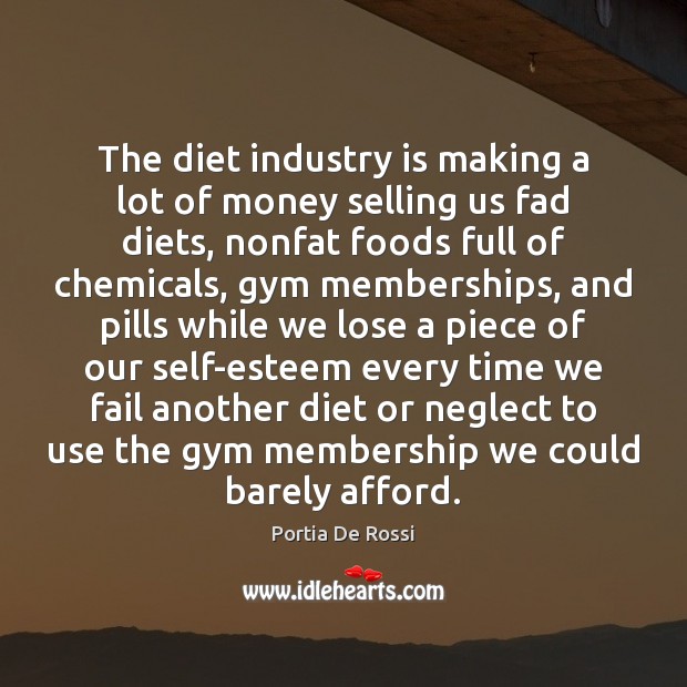 The diet industry is making a lot of money selling us fad Portia De Rossi Picture Quote