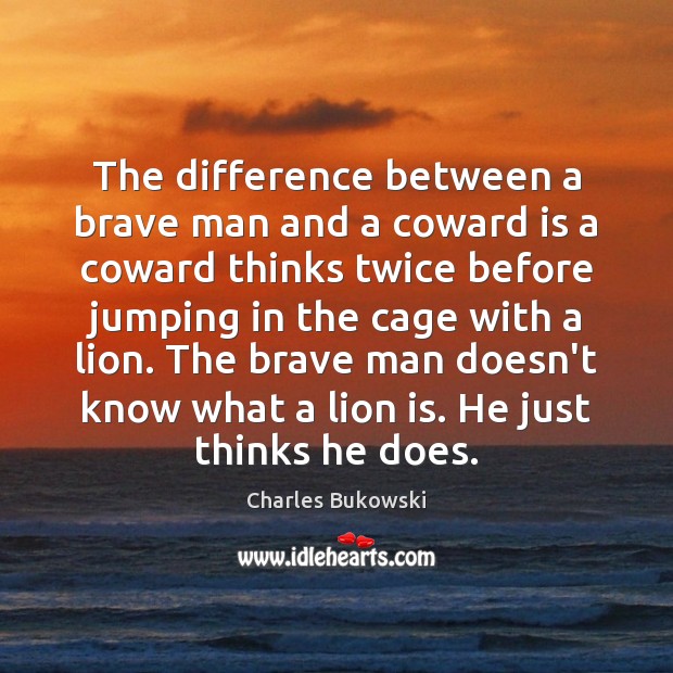 The difference between a brave man and a coward is a coward Charles Bukowski Picture Quote