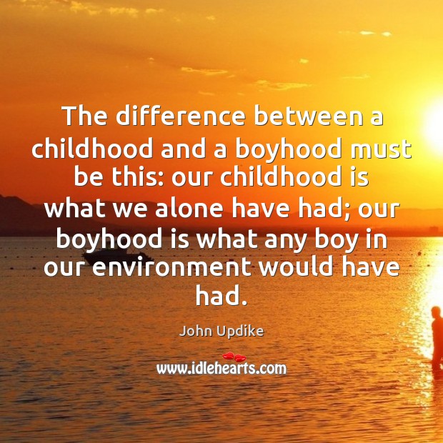 The difference between a childhood and a boyhood must be this: our Childhood Quotes Image