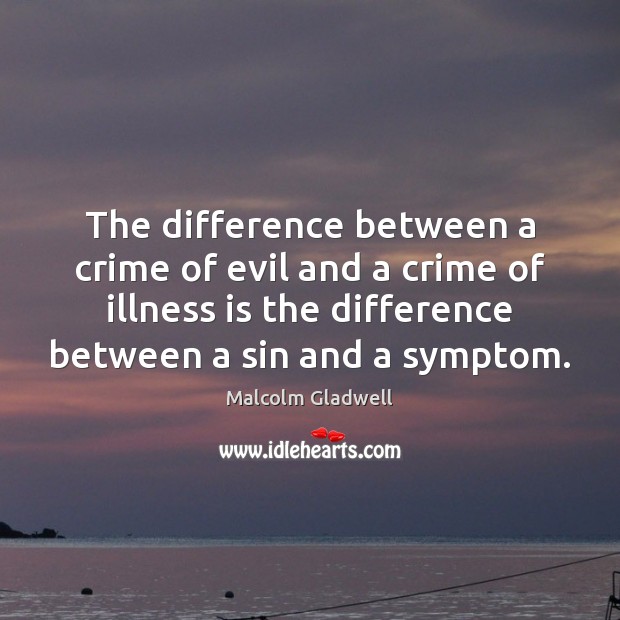 The difference between a crime of evil and a crime of illness Malcolm Gladwell Picture Quote