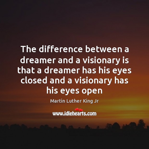 The difference between a dreamer and a visionary is that a dreamer Image