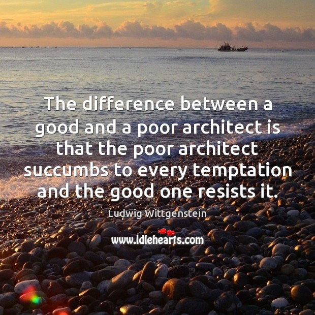The difference between a good and a poor architect is that the Ludwig Wittgenstein Picture Quote
