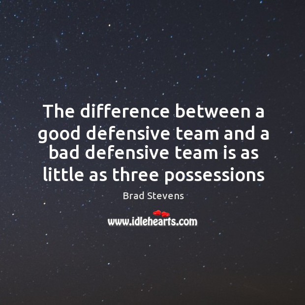 The difference between a good defensive team and a bad defensive team Brad Stevens Picture Quote