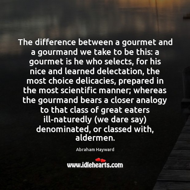 The difference between a gourmet and a gourmand we take to be Image