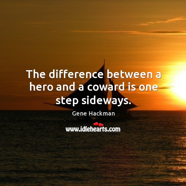 The difference between a hero and a coward is one step sideways. Gene Hackman Picture Quote