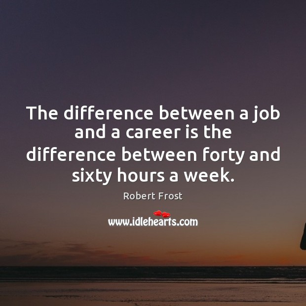 The difference between a job and a career is the difference between Robert Frost Picture Quote