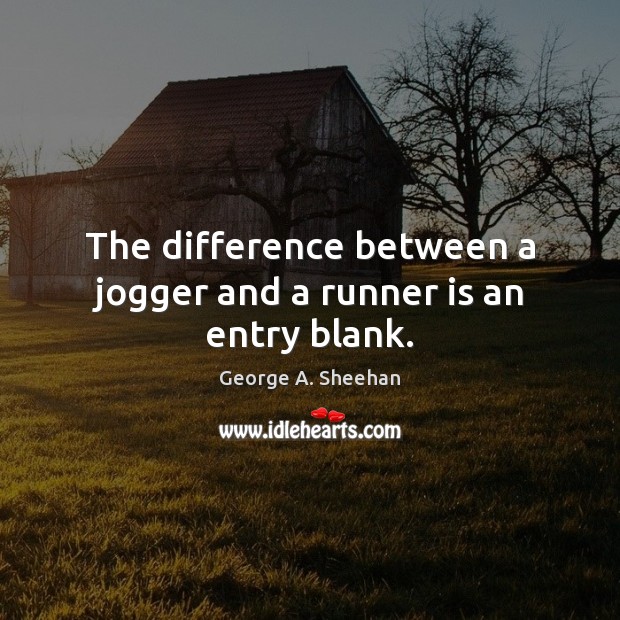 The difference between a jogger and a runner is an entry blank. Image