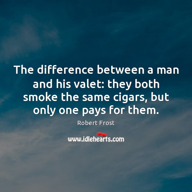 The difference between a man and his valet: they both smoke the Robert Frost Picture Quote