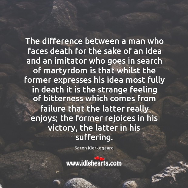 The difference between a man who faces death for the sake of Soren Kierkegaard Picture Quote