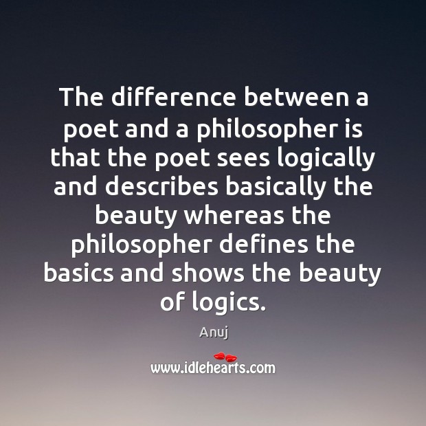 The difference between a poet and a philosopher is that the poet Image