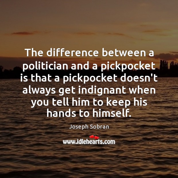 The difference between a politician and a pickpocket is that a pickpocket Joseph Sobran Picture Quote