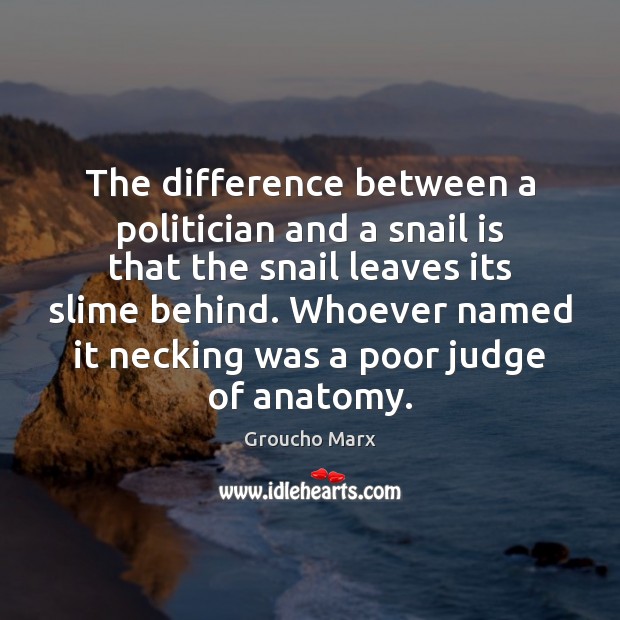 The difference between a politician and a snail is that the snail Groucho Marx Picture Quote