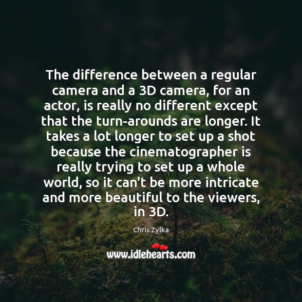 The difference between a regular camera and a 3D camera, for an Chris Zylka Picture Quote