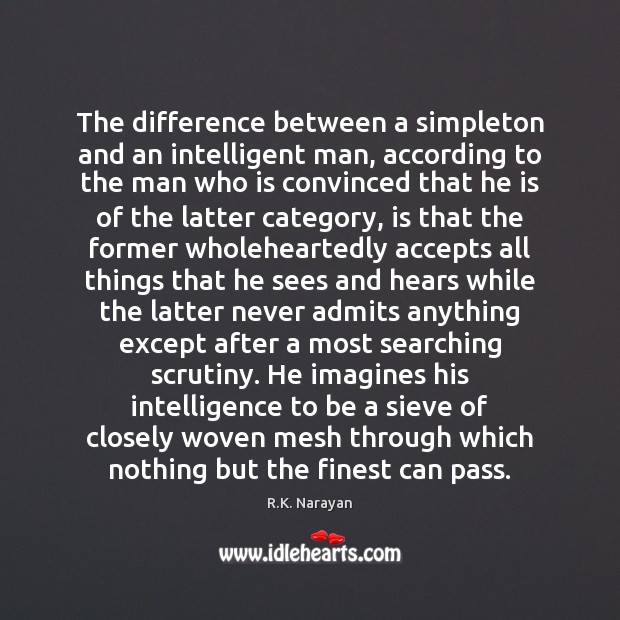 The difference between a simpleton and an intelligent man, according to the R.K. Narayan Picture Quote