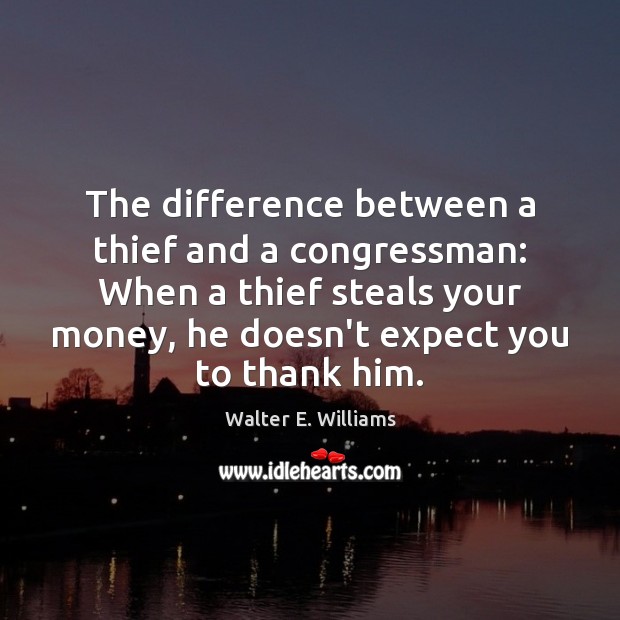 The difference between a thief and a congressman: When a thief steals Walter E. Williams Picture Quote