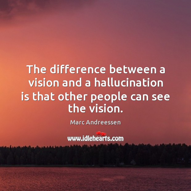 The difference between a vision and a hallucination is that other people Marc Andreessen Picture Quote