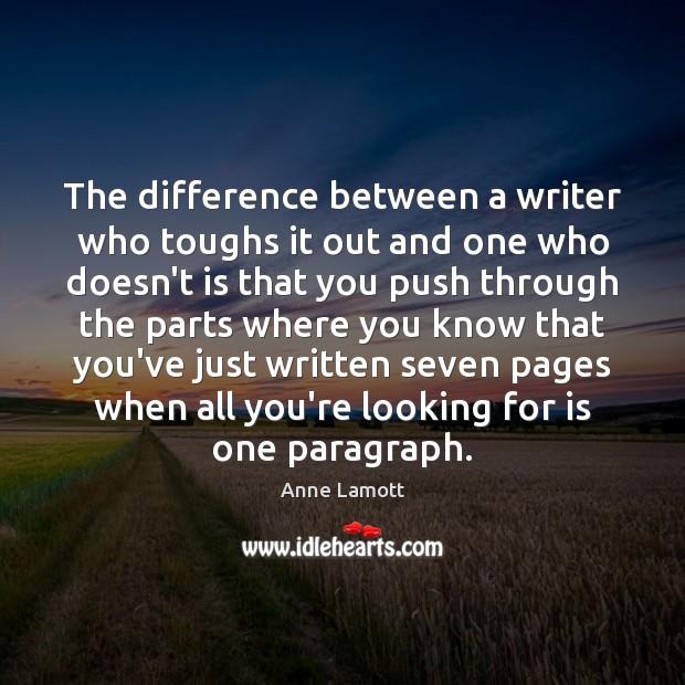 The difference between a writer who toughs it out and one who Anne Lamott Picture Quote