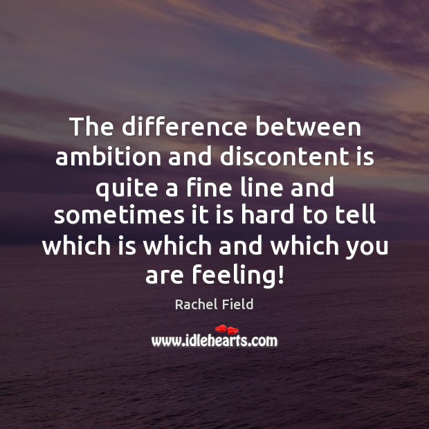 The difference between ambition and discontent is quite a fine line and Rachel Field Picture Quote