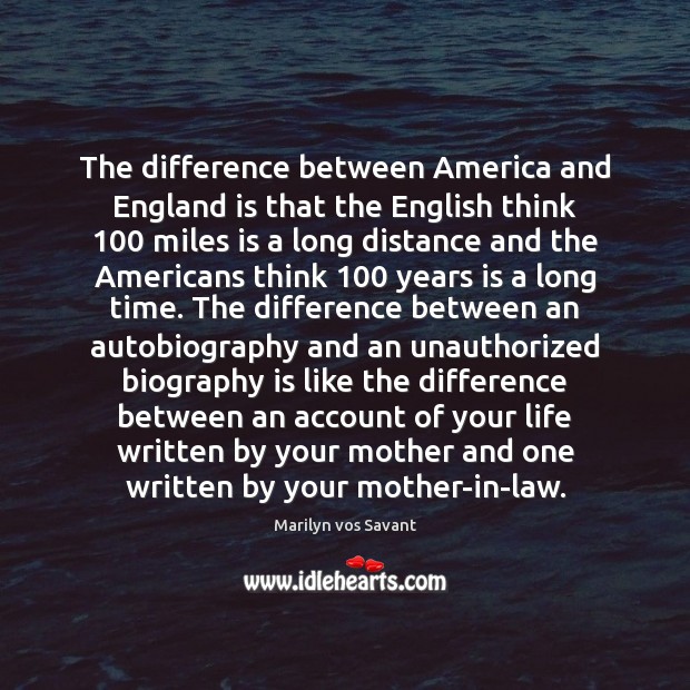 The difference between America and England is that the English think 100 miles Marilyn vos Savant Picture Quote