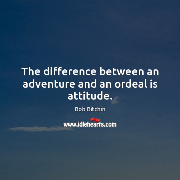 The difference between an adventure and an ordeal is attitude. Image