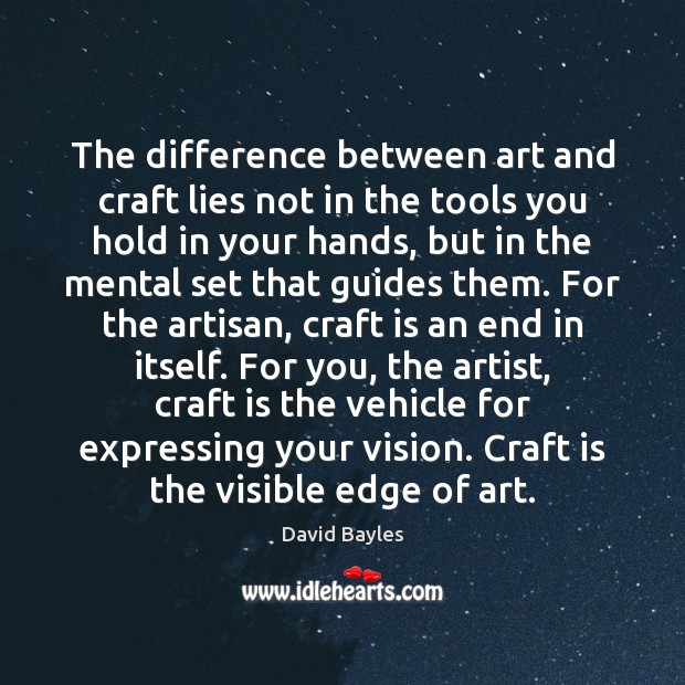The difference between art and craft lies not in the tools you David Bayles Picture Quote